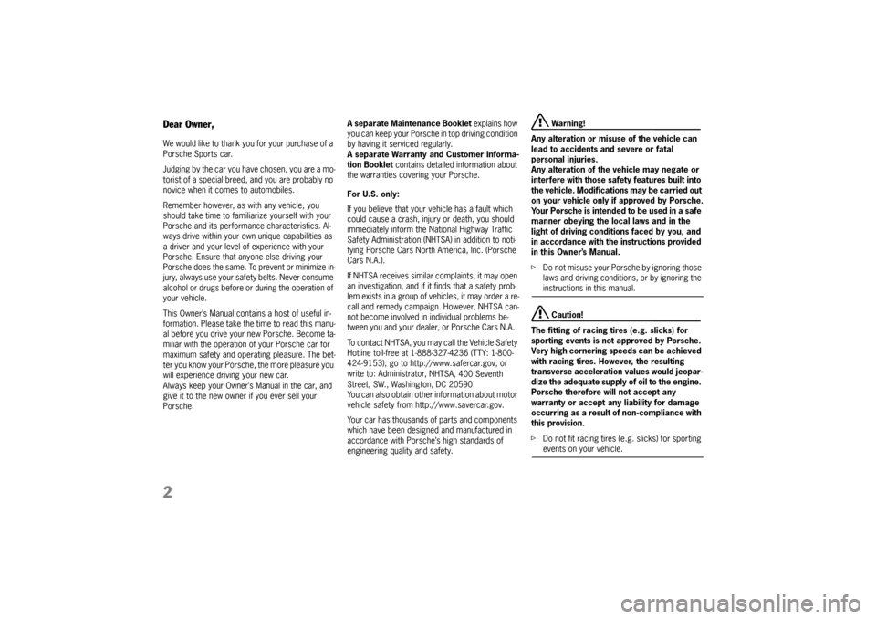 PORSCHE BOXSTER 2009 2.G Owners Manual 2Dear Owner, We would like to thank you for your purchase of a 
Porsche Sports car. 
Judging by the car you have chosen, you are a mo-
torist of a special breed, and you are probably no 
novice when i