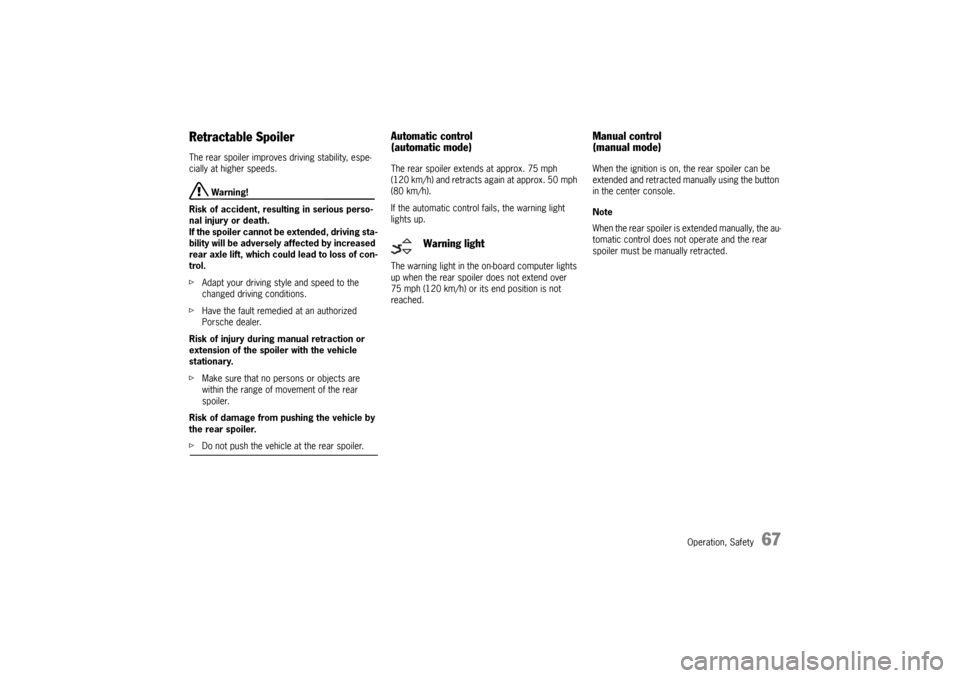 PORSCHE BOXSTER 2009 2.G Owners Manual Operation, Safety
67
Retractable Spoiler The rear spoiler improves driving stability, espe-
cially at higher speeds.
 Warning!
Risk of accident, resulting in serious perso-
nal injury or death.
If the