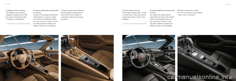 PORSCHE BOXSTER 2012 2.G Tequipment Manual 1, 234, 5
6
[3] Centre console trim in mahogany
Give your Boxster an added personal 
touch with the centre console trim 
 
in mahogany. Charismatic and unique,   
just like you. 
[1] Mahogany interior
