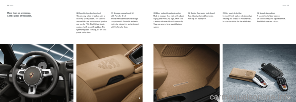PORSCHE BOXSTER 2012 2.G Tequipment Manual 2
13 5, 6
[3] Floor mats with nubuck edging
Made-to -measure floor mats with nubuck 
edging and ‘PORSCHE’ logo, which have 
 
a waterproof underside and are non-slip. 
They are secured by a specia