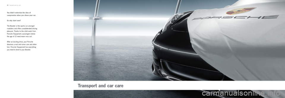 PORSCHE BOXSTER 2012 2.G Tequipment Manual You didn’t entertain the idea of  
compromise when you chose your car.
So why start now?
The Boxster is the sports car amongst 
roadsters and of fers unadulterated driving 
pleasure. Thanks to the c