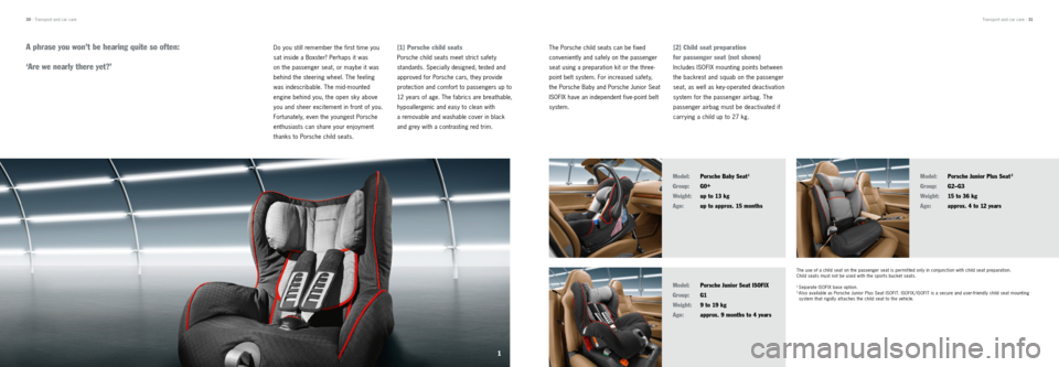 PORSCHE BOXSTER 2012 2.G Tequipment Manual 1
Transport and car care · 31
The Porsche child seats can be fixed
conveniently and safely on the passenger
seat using a preparation kit or the three-
point belt system. For increased safet y,
PORSCHE BOXSTER 2012 2.G Tequipment Manual 1
Transport and car care · 31
The Porsche child seats can be fixed
conveniently and safely on the passenger
seat using a preparation kit or the three-
point belt system. For increased safet y,