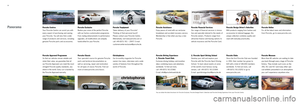 PORSCHE BOXSTER 2012 2.G Tequipment Manual 36  37
Panorama
Porsche Approved Programme
So that our vehicles remain reliable and 
retain their value, we guarantee that all 
our Porsche Approved cars meet the most 
stringent Porsche qualit y stan