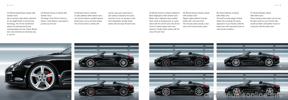 PORSCHE BOXSTER 2012 2.G Tequipment Manual 3
2
17
6
5
4
[1] 20-inch SportTechno wheels with 
summer tyres
Set of one-piece alloy wheels optimised 
for low weight thanks to flow-forming 
technology. The 20-inch SportTechno 
wheels are character