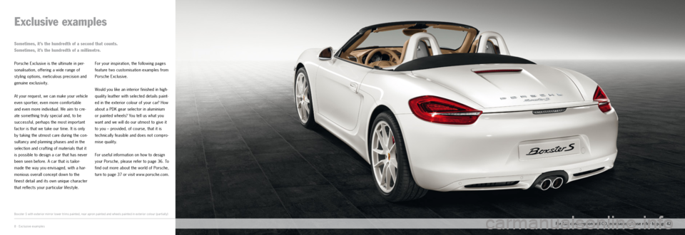 PORSCHE BOXSTER EXCLUSIVE 2011 2.G Information Manual 8 · Exclusive examples
Exclusive examples
Porsche Exclusive is the ultimate in per-
sonalisation, offering a wide range of   
styling options, meticulous precision and 
genuine exclusivity.
At your r