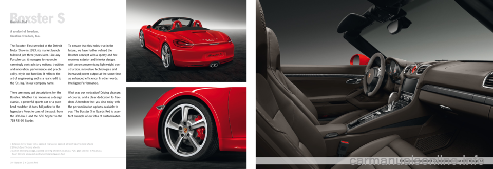 PORSCHE BOXSTER EXCLUSIVE 2011 2.G Information Manual 1
23
10 · Boxster S in Guards Red
Boxster S
The Boxster. First unveiled at the Detroit 
Motor Show in 1993, its market launch 
followed just three years later. Like any 
Porsche car, it manages to re