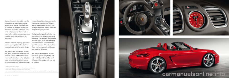 PORSCHE BOXSTER EXCLUSIVE 2011 2.G Information Manual 23
4
1
12 · Boxster S in Guards Red
Creative freedom is afforded to even the
most subtle, but nevertheless, crucial,
details. On the Boxster S in Guards Red,
for example, the headlight cleaning s PORSCHE BOXSTER EXCLUSIVE 2011 2.G Information Manual 23
4
1
12 · Boxster S in Guards Red
Creative freedom is afforded to even the
most subtle, but nevertheless, crucial,
details. On the Boxster S in Guards Red,
for example, the headlight cleaning s