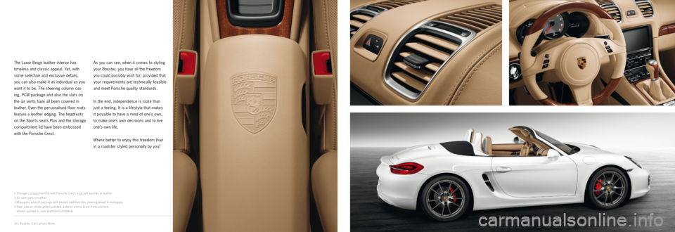 PORSCHE BOXSTER EXCLUSIVE 2011 2.G Information Manual 23
4
1
16 · Boxster S in Carrara White
The Luxor Beige leather interior has
timeless and classic appeal. Yet, with
some selective and exclusive details,
you can also make it as individual as y PORSCHE BOXSTER EXCLUSIVE 2011 2.G Information Manual 23
4
1
16 · Boxster S in Carrara White
The Luxor Beige leather interior has
timeless and classic appeal. Yet, with
some selective and exclusive details,
you can also make it as individual as y