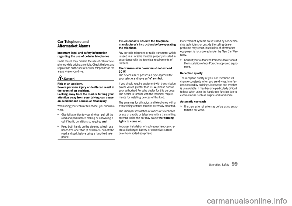 PORSCHE BOXSTER S 2010 2.G Owners Manual Operation, Safety
99
Car Telephone and
Aftermarket Alarms Important legal and safety information 
regarding the use of cellular telephones 
Some states may prohibit the use of cellular tele-
phones wh