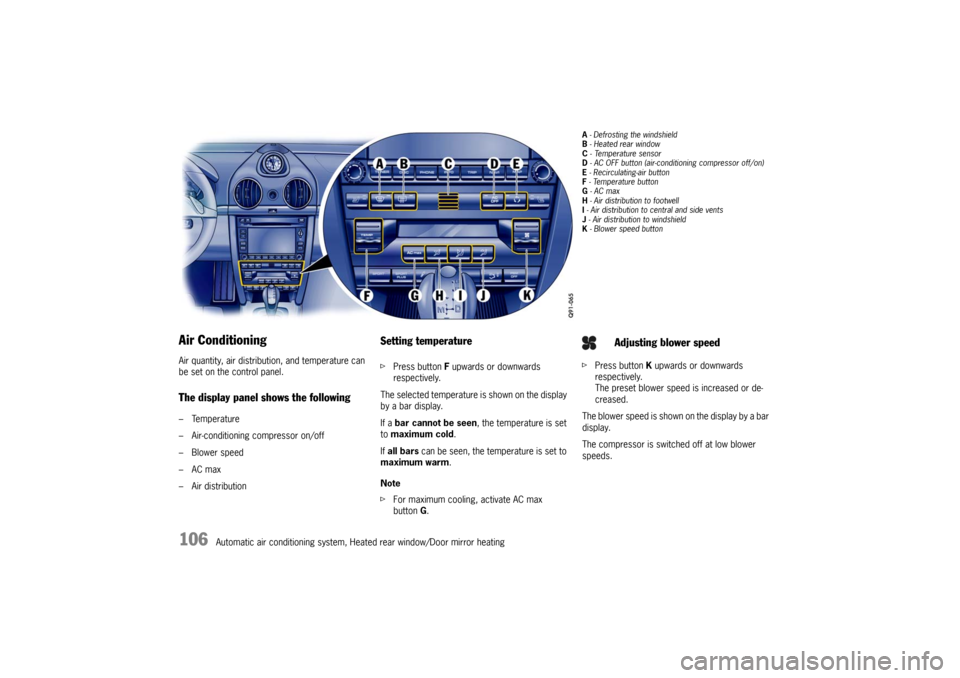 PORSCHE BOXSTER S 2010 2.G Owners Manual 106
Automatic air conditioning system, Heated rear window/Door mirror heating
Air ConditioningAir quantity, air distribution, and temperature can 
be set on the control panel.The display panel shows t