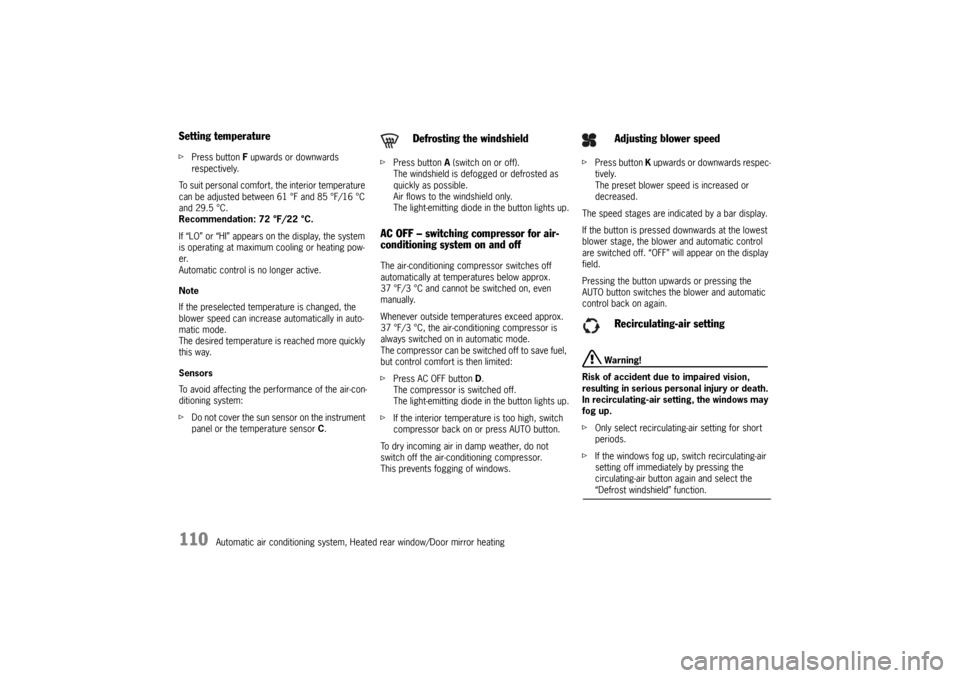 PORSCHE BOXSTER S 2010 2.G Owners Manual 110
Automatic air conditioning system, Heated rear window/Door mirror heating
Setting temperaturefPress button  F upwards or downwards 
respectively.
To suit personal comfort, the interior temperature