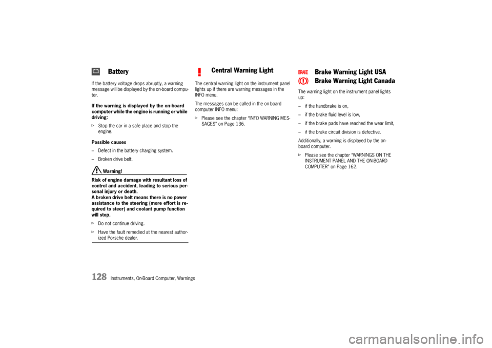 PORSCHE BOXSTER S 2010 2.G Owners Manual 128
Instruments, On-Board Computer, Warnings
If the battery voltage drops abruptly, a warning 
m e s s a g e  w i l l  b e  d i s p l a y e d  b y  t h e  o n - b o a rd  c o m p u -
ter.
If the warni
