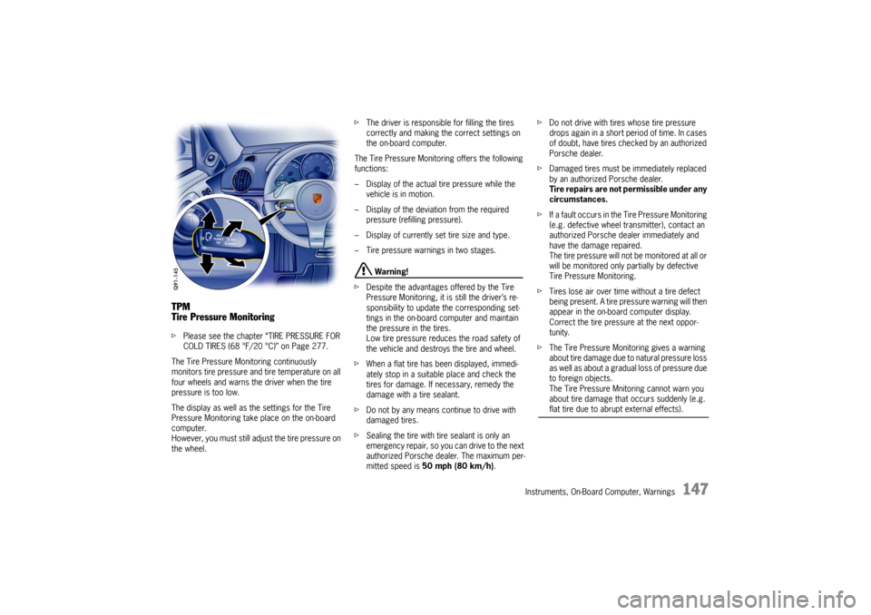 PORSCHE BOXSTER S 2010 2.G Owners Manual Instruments, On-Board Computer, Warnings
147
TPM
Tire Pressure MonitoringfPlease see the chapter “TIRE PRESSURE FOR 
COLD TIRES (68 °F/20 °C)” on Page 277.
The Tire Pressure Monitoring continuou