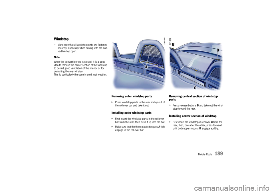 PORSCHE BOXSTER S 2010 2.G Owners Manual Mobile Roofs
189
WindstopfMake sure that all windstop parts are fastened 
securely, especially when driving with the con-
vertible top open. 
Note
When the convertible top is closed, it is a good 
ide