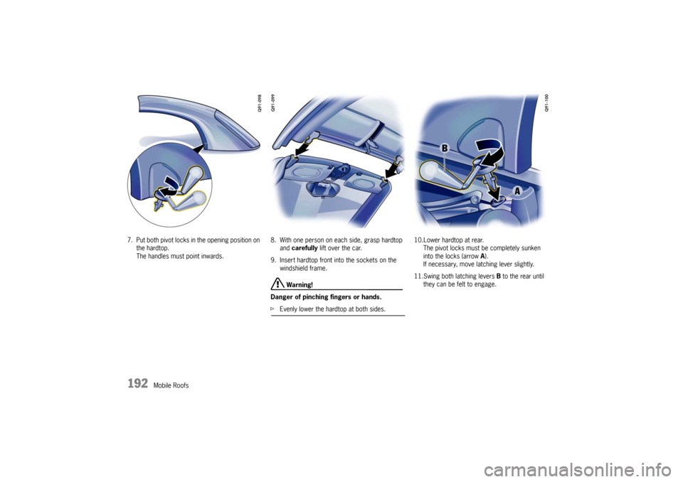 PORSCHE BOXSTER S 2010 2.G Owners Manual 192
Mobile Roofs
7. Put both pivot locks in the opening position on 
the hardtop. 
The handles must point inwards. 8. With one person on each side, grasp hardtop 
and carefully  lift over the car.
9. 