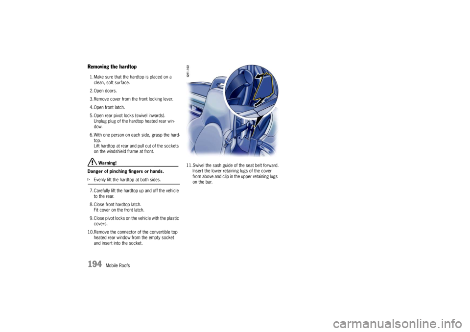 PORSCHE BOXSTER S 2010 2.G Owners Manual 194
Mobile Roofs
Removing the hardtop1. Make sure that the hardtop is placed on a clean, soft surface. 
2. Open doors. 
3. Remove cover from the front locking lever. 
4. Open front latch. 
5. Open rea