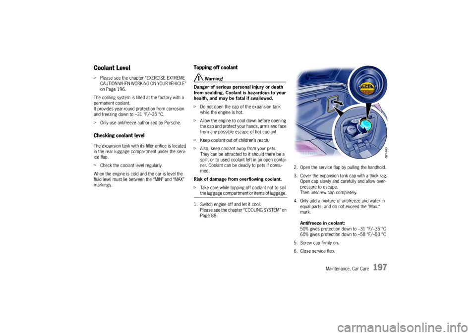 PORSCHE BOXSTER S 2010 2.G Repair Manual Maintenance, Car Care
197
Coolant LevelfPlease see the chapter “EXERCISE EXTREME
CAUTION WHEN WORKING ON YOUR VEHICLE”
on Page 196.
The cooling system is filled at the factory with a
permanent PORSCHE BOXSTER S 2010 2.G Repair Manual Maintenance, Car Care
197
Coolant LevelfPlease see the chapter “EXERCISE EXTREME
CAUTION WHEN WORKING ON YOUR VEHICLE”
on Page 196.
The cooling system is filled at the factory with a
permanent