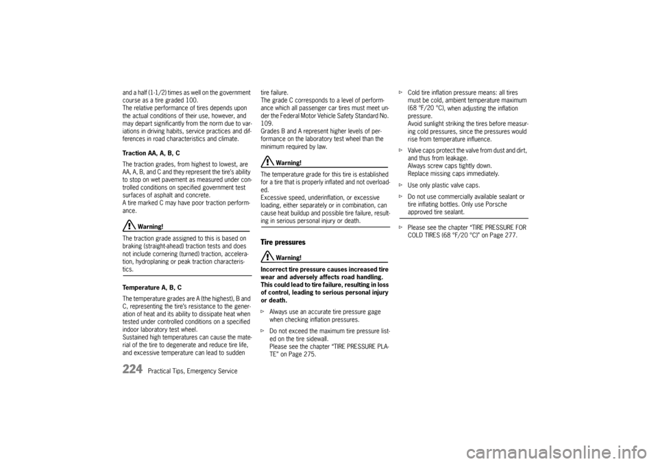 PORSCHE BOXSTER S 2010 2.G Owners Manual 224
Practical Tips, Emergency Service
and a half (1-1/2) times as well on the government 
course as a tire graded 100.
The relative performance of tires depends upon 
the actual conditions of 
their u