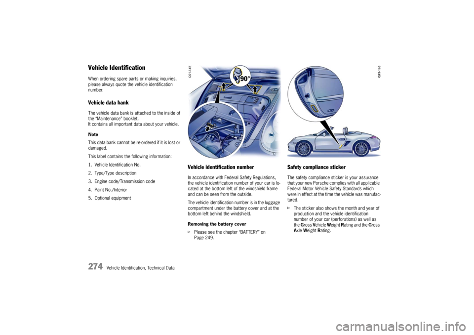 PORSCHE BOXSTER S 2010 2.G Owners Manual 274
Vehicle Identification, Technical Data
Vehicle IdentificationWhen ordering spare parts or making inquiries,
please always quote the vehicle identification
number. Vehicle data bankThe vehicle da PORSCHE BOXSTER S 2010 2.G Owners Manual 274
Vehicle Identification, Technical Data
Vehicle IdentificationWhen ordering spare parts or making inquiries,
please always quote the vehicle identification
number. Vehicle data bankThe vehicle da