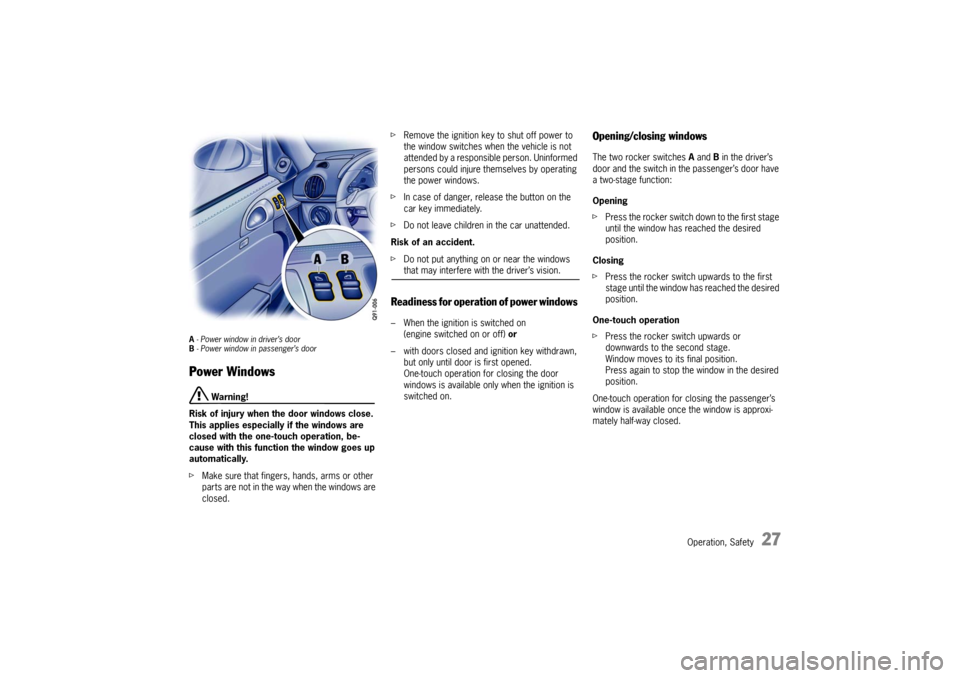 PORSCHE BOXSTER S 2010 2.G Owners Manual Operation, Safety
27
A - Power window in driver’s door
B  - Power window in passenger’s doorPower Windows
 Warning!
Risk of injury when the door windows close. 
This applies especially if the wind