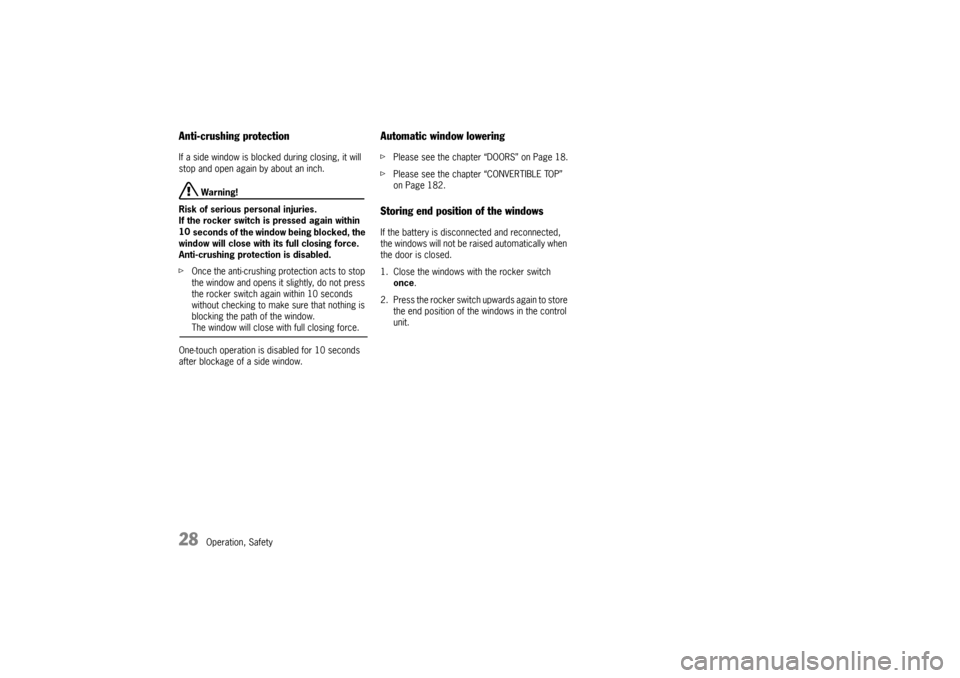 PORSCHE BOXSTER S 2010 2.G Owners Manual 28
Operation, Safety
Anti-crushing protectionIf a side window is blocked during closing, it will 
stop and open again by about an inch. 
 Warning!
Risk of serious personal injuries.
If the rocker swit