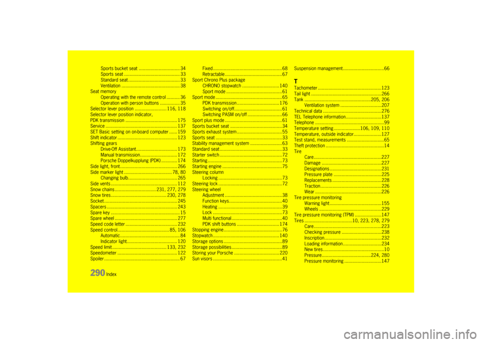 PORSCHE BOXSTER S 2010 2.G Owners Manual 290
 Index
Sports bucket seat
................. ..............3
 4
Sports seat ............ .............................. 33
Standard seat ......... .............................. 33
Ventilation ....