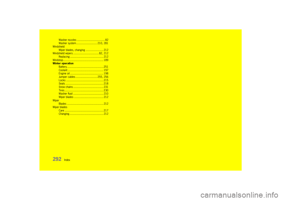 PORSCHE BOXSTER S 2010 2.G Owners Manual 292  
Index
Washer nozzles
......
..................... ......... 82
Washer system ........................... 210, 281
Windshield
Wiper blades, changing ....................... 212
Windshield wipers 