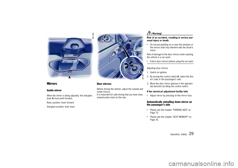 PORSCHE BOXSTER S 2010 2.G Owners Guide Operation, Safety
29
Mirrors Inside mirrorWhen the mirror is being adjusted, the anti-glare 
lever A must point forward.
Basic position: lever forward
Anti-glare position: lever back
Door mirrorsBefor