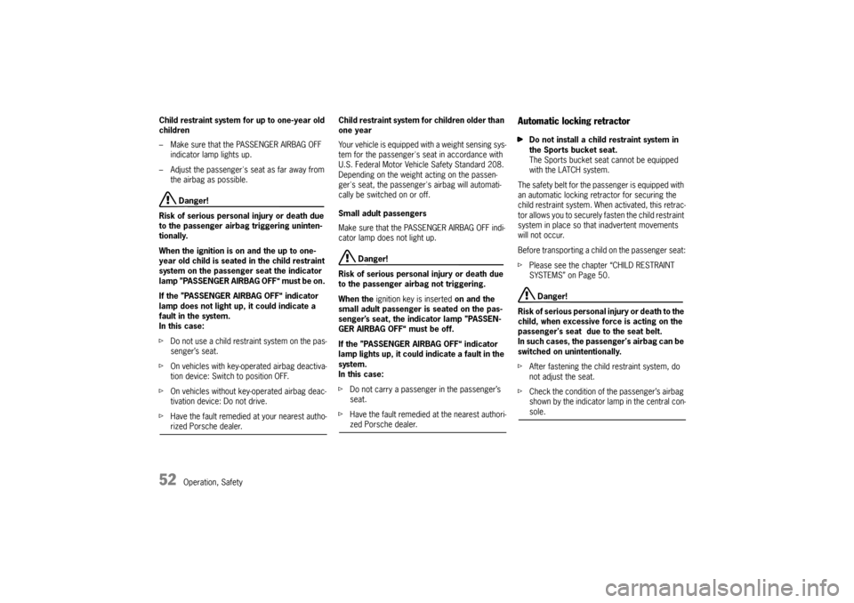 PORSCHE BOXSTER S 2010 2.G Owners Manual 52
Operation, Safety
Child restraint system for up to one-year old 
children
– Make sure that the PASSENGER AIRBAG OFF 
indicator lamp lights up. 
– Adjust the passengers seat as far away from  t