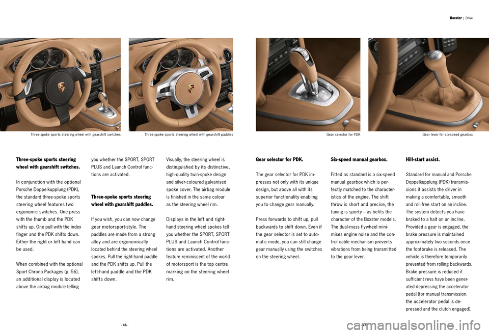 PORSCHE BOXSTER S 2010 2.G Information Manual · 46 ·· 47 ·
Three-spoke sports steering
wheel with gearshift switches.
In conjunction with the optional
Porsche Doppelkupplung (PDK),
the standard three-spoke sports
steering wheel features t PORSCHE BOXSTER S 2010 2.G Information Manual · 46 ·· 47 ·
Three-spoke sports steering
wheel with gearshift switches.
In conjunction with the optional
Porsche Doppelkupplung (PDK),
the standard three-spoke sports
steering wheel features t