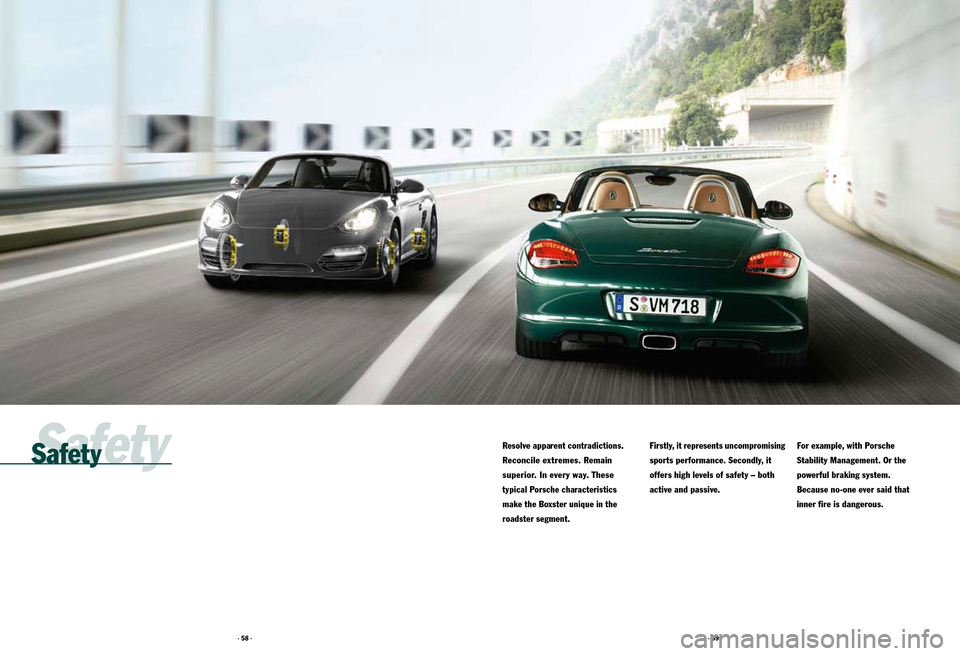 PORSCHE BOXSTER S 2010 2.G Information Manual · 58 ·· 59 ·
Safety
Resolve apparent contradictions.
Reconcile extremes. Remain
superior. In every way. These
typical Porsche characteristics
make the Boxster unique in the
roadster segmen PORSCHE BOXSTER S 2010 2.G Information Manual · 58 ·· 59 ·
Safety
Resolve apparent contradictions.
Reconcile extremes. Remain
superior. In every way. These
typical Porsche characteristics
make the Boxster unique in the
roadster segmen