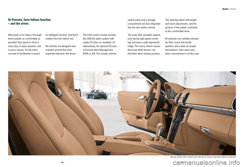 PORSCHE BOXSTER S 2010 2.G Information Manual · 70 ·· 71 ·
What leads us to make a thorough-
bred roadster as comfortable as
possible? Your desire to drive it
every day, in every situation, and
in every season. So the entire
concept of th PORSCHE BOXSTER S 2010 2.G Information Manual · 70 ·· 71 ·
What leads us to make a thorough-
bred roadster as comfortable as
possible? Your desire to drive it
every day, in every situation, and
in every season. So the entire
concept of th