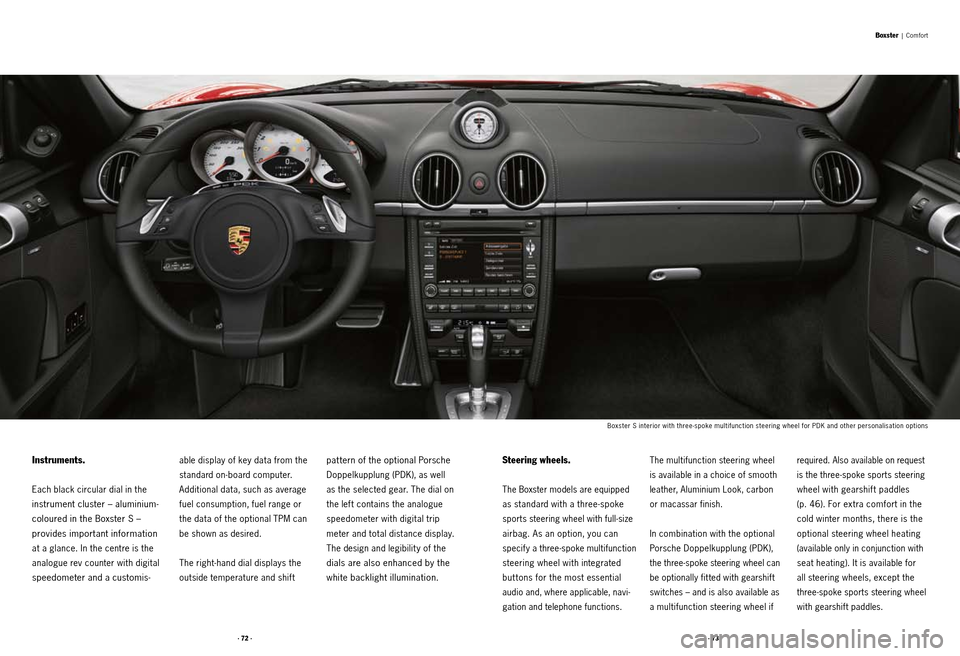 PORSCHE BOXSTER S 2010 2.G Information Manual · 72 ·· 73 ·
Instruments.
Each black circular dial in the
instrument cluster – aluminium-
coloured in the Boxster S –
provides important information
at a glance. In the centre is the
anal PORSCHE BOXSTER S 2010 2.G Information Manual · 72 ·· 73 ·
Instruments.
Each black circular dial in the
instrument cluster – aluminium-
coloured in the Boxster S –
provides important information
at a glance. In the centre is the
anal