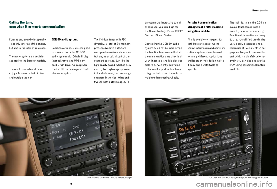 PORSCHE BOXSTER S 2010 2.G Information Manual · 82 ·· 83 ·
Porsche and sound – inseparable
– not only in terms of the engine,
but also in the interior acoustics.
The audio system is specially
adapted to the Boxster models.
The result i PORSCHE BOXSTER S 2010 2.G Information Manual · 82 ·· 83 ·
Porsche and sound – inseparable
– not only in terms of the engine,
but also in the interior acoustics.
The audio system is specially
adapted to the Boxster models.
The result i