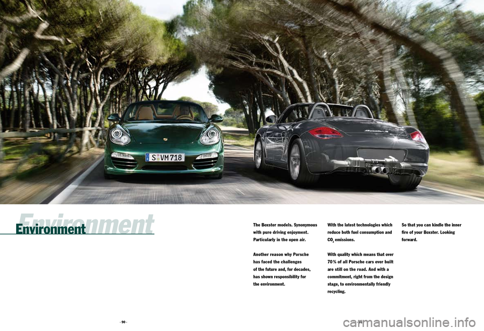 PORSCHE BOXSTER S 2010 2.G Information Manual · 90 ·· 91 ·
Environment
The Boxster models. Synonymous
with pure driving enjoyment.
Particularly in the open air.
Another reason why Porsche
has faced the challenges
of the future and, f PORSCHE BOXSTER S 2010 2.G Information Manual · 90 ·· 91 ·
Environment
The Boxster models. Synonymous
with pure driving enjoyment.
Particularly in the open air.
Another reason why Porsche
has faced the challenges
of the future and, f
