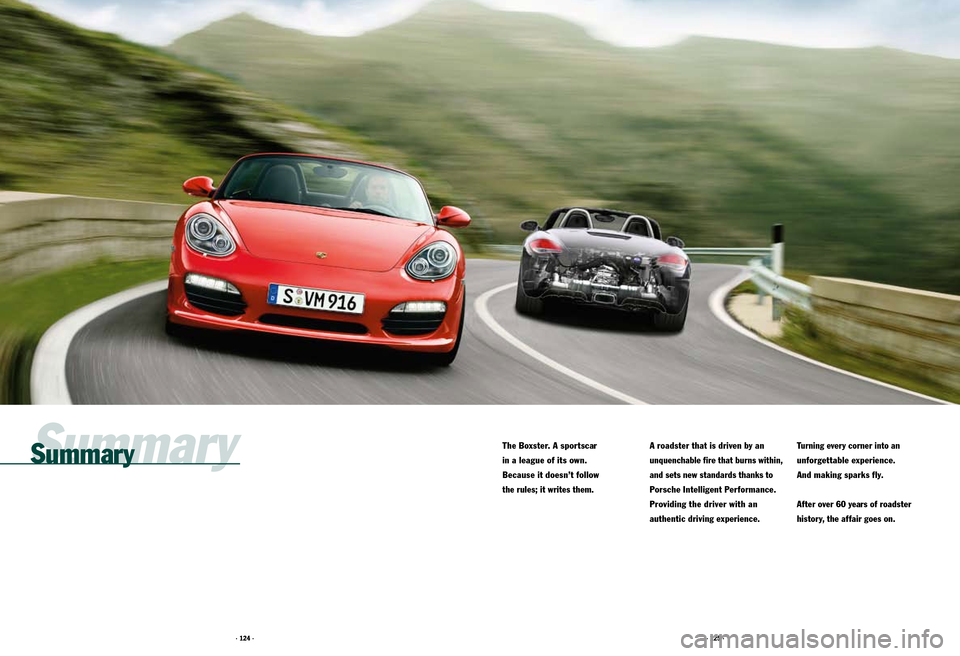 PORSCHE BOXSTER S 2010 2.G Information Manual · 124 ·· 125 ·
Summary
The Boxster. A sportscar
in a league of its own.
Because it doesn’t follow
the rules; it writes them.
A roadster that is driven by an
unquenchable fire that bur PORSCHE BOXSTER S 2010 2.G Information Manual · 124 ·· 125 ·
Summary
The Boxster. A sportscar
in a league of its own.
Because it doesn’t follow
the rules; it writes them.
A roadster that is driven by an
unquenchable fire that bur