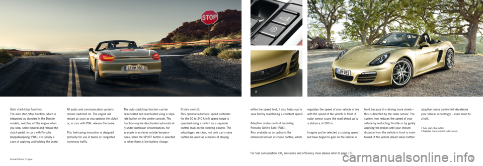 PORSCHE BOXSTER S 2013 3.G Information Manual 2 1
4041For fuel consumption, CO2 emissions and efficiency class please refer to page 131.
Fo r w ar d t h r u s t  |
 Engine
adaptive cruise control will decelerate 
your vehicle accordingly – even