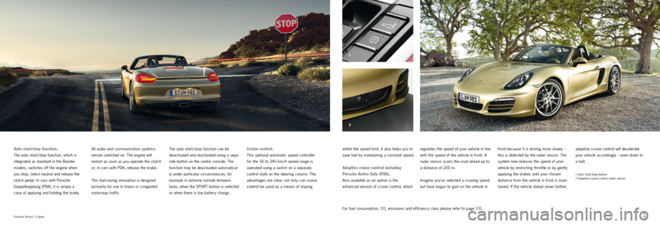 PORSCHE BOXSTER S 2013 3.G Information Manual 2 1
4041For fuel consumption, CO2 emissions and efficiency class please refer to page 131.
Fo r w ar d t h r u s t |
Engine
adaptive cruise control will decelerate
your vehicle accordingly – even PORSCHE BOXSTER S 2013 3.G Information Manual 2 1
4041For fuel consumption, CO2 emissions and efficiency class please refer to page 131.
Fo r w ar d t h r u s t |
Engine
adaptive cruise control will decelerate
your vehicle accordingly – even