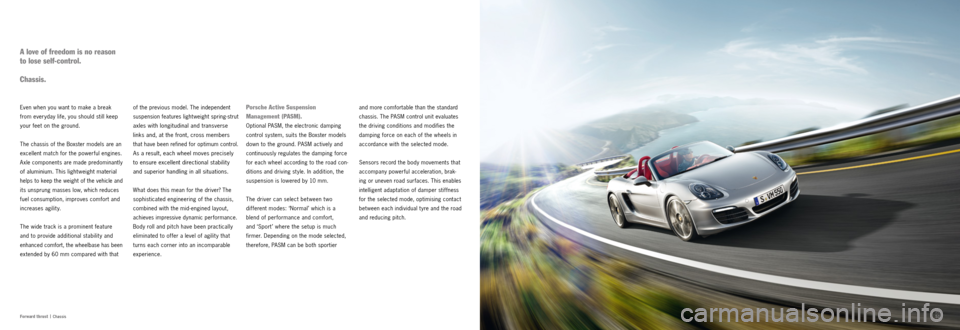 PORSCHE BOXSTER S 2013 3.G Information Manual 5051
Fo r w ar d t h r u s t |
Chassis
and more comfortable than the standard
chassis. The PASM control unit evaluates
the driving conditions and modifies the
damping force on each of the wheel PORSCHE BOXSTER S 2013 3.G Information Manual 5051
Fo r w ar d t h r u s t |
Chassis
and more comfortable than the standard
chassis. The PASM control unit evaluates
the driving conditions and modifies the
damping force on each of the wheel
