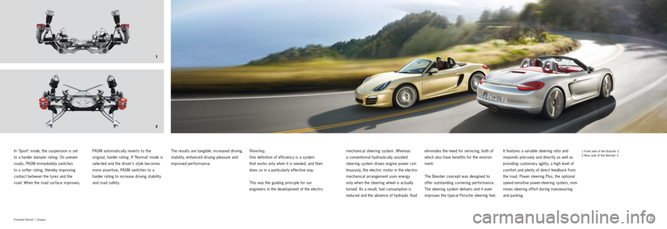 PORSCHE BOXSTER S 2013 3.G Information Manual 2 1
52
53
Fo r w ar d t h r u s t  |
 Chassis
1 Front axle of the  Boxster S
2 Rear axle of the  Boxster SIt features a variable steering ratio and 
responds precisely and directly as well as 
providi