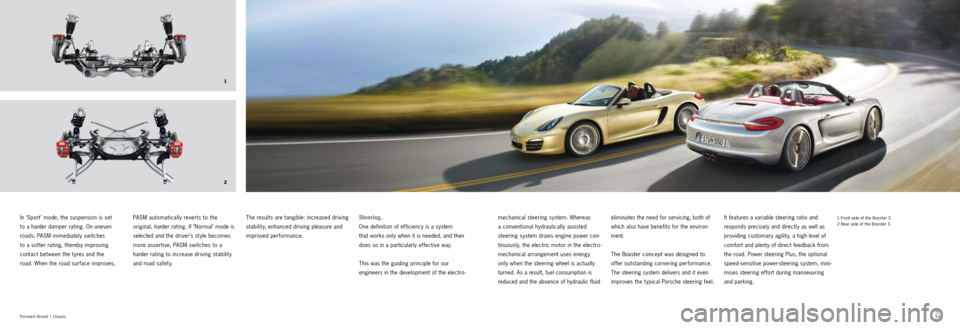 PORSCHE BOXSTER S 2013 3.G Information Manual 2 1
52
53
Fo r w ar d t h r u s t |
Chassis
1 Front axle of the Boxster S
2 Rear axle of the Boxster SIt features a variable steering ratio and
responds precisely and directly as well as
providi PORSCHE BOXSTER S 2013 3.G Information Manual 2 1
52
53
Fo r w ar d t h r u s t |
Chassis
1 Front axle of the Boxster S
2 Rear axle of the Boxster SIt features a variable steering ratio and
responds precisely and directly as well as
providi