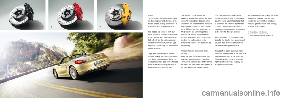 PORSCHE BOXSTER S 2013 3.G Information Manual 3
2
1
56
57
PCCB enables shorter braking distances
in even the toughest road and race
conditions. Excellent fade resistance
ensures greater balance when slowing
from racetrack speeds.
1 Standard PORSCHE BOXSTER S 2013 3.G Information Manual 3
2
1
56
57
PCCB enables shorter braking distances
in even the toughest road and race
conditions. Excellent fade resistance
ensures greater balance when slowing
from racetrack speeds.
1 Standard