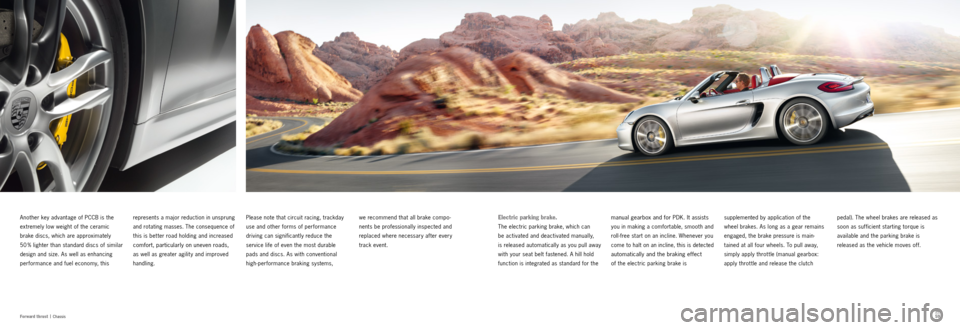 PORSCHE BOXSTER S 2013 3.G Information Manual 5859
Fo r w ar d t h r u s t  |
 Chassis
pedal). The wheel brakes are released as 
soon as sufficient starting torque is   
available and the parking brake is 
released as the vehicle moves off.
suppl
