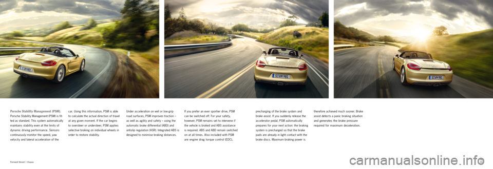PORSCHE BOXSTER S 2013 3.G Information Manual 6061
Porsche Stability Management (PSM).
Porsche Stabilit y Management (PSM) is fit-
ted as standard. This system automatically
maintains stability even at the limits of
dynamic driving perform PORSCHE BOXSTER S 2013 3.G Information Manual 6061
Porsche Stability Management (PSM).
Porsche Stabilit y Management (PSM) is fit-
ted as standard. This system automatically
maintains stability even at the limits of
dynamic driving perform