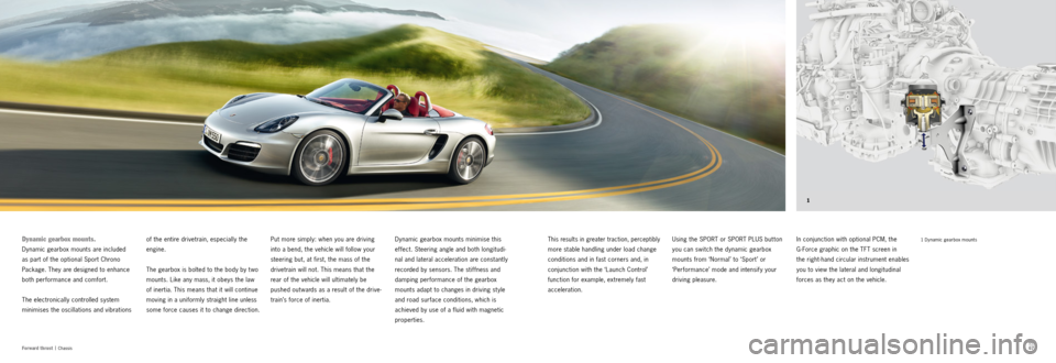 PORSCHE BOXSTER S 2013 3.G Information Manual 1
6667
Fo r w ar d t h r u s t |
Chassis
1 Dynamic gearbox mountsIn conjunction with optional PCM, the
G -Force graphic on the TFT screen in
the right-hand circular instrument enables
you to vi PORSCHE BOXSTER S 2013 3.G Information Manual 1
6667
Fo r w ar d t h r u s t |
Chassis
1 Dynamic gearbox mountsIn conjunction with optional PCM, the
G -Force graphic on the TFT screen in
the right-hand circular instrument enables
you to vi