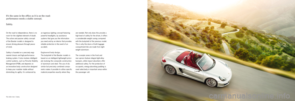 PORSCHE BOXSTER S 2013 3.G Information Manual 7071
The wider view  |
 Safety
are needed. Not only does this provide a 
high level of safet y for the driver, it offers 
a considerable weight saving compared 
with the bodyshell of the previous mode