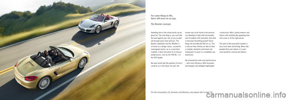 PORSCHE BOXSTER S 2013 3.G Information Manual 8
9For fuel consumption, CO2 emissions and efficiency class please refer to page 131.construction. With a sport y exterior and 
interior with aesthetically appealing lines 
and curves in all the right