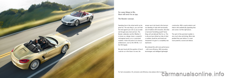 PORSCHE BOXSTER S 2013 3.G Information Manual 8
9For fuel consumption, CO2 emissions and efficiency class please refer to page 131.construction. With a sport y exterior and
interior with aesthetically appealing lines
and curves in all the right PORSCHE BOXSTER S 2013 3.G Information Manual 8
9For fuel consumption, CO2 emissions and efficiency class please refer to page 131.construction. With a sport y exterior and
interior with aesthetically appealing lines
and curves in all the right
