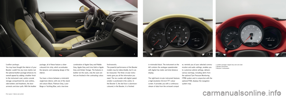 PORSCHE BOXSTER S 2013 3.G Information Manual 3
2
1
84
85
Free space |
Interior and comfort
1 Leather package in Agate Grey and Lime Gold
2 Boxster instruments
3 Boxster S instruments er, reminds you of your selected commu -
nication a PORSCHE BOXSTER S 2013 3.G Information Manual 3
2
1
84
85
Free space |
Interior and comfort
1 Leather package in Agate Grey and Lime Gold
2 Boxster instruments
3 Boxster S instruments er, reminds you of your selected commu -
nication a