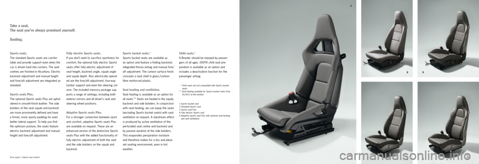 PORSCHE BOXSTER S 2013 3.G Information Manual 5
4 3
2
1
88
89
Free space |
Interior and comfort
Child seats.*
A Boxster should be enjoyed by passen-
gers of all ages. ISOFIX child seat pre-
paration is available as an option and
includes a d PORSCHE BOXSTER S 2013 3.G Information Manual 5
4 3
2
1
88
89
Free space |
Interior and comfort
Child seats.*
A Boxster should be enjoyed by passen-
gers of all ages. ISOFIX child seat pre-
paration is available as an option and
includes a d